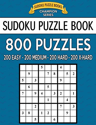Sudoku Puzzle Book, 800 Puzzles, 200 Easy, 200 Medium, 200 Hard and 200 Extra Ha: Improve Your Game With This Four Level Book (Sudoku Puzzle Books Champion Series)