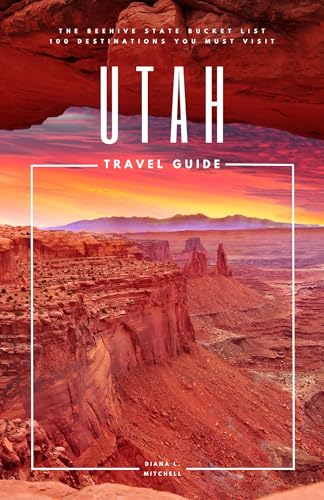 Utah Travel Guide: The Beehive State Bucket List: 100 Destinations You Must Visit (Travel Guides By DLM)