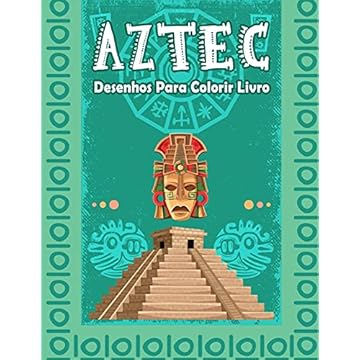 Capa do livro AZTEC Desenhos para colorir livro: Livro de colorir para adultos com 60 belos designs, rituais e arte maias e astecas, designs incas e do México antigo, guerreiros, máscaras totem, artefatos