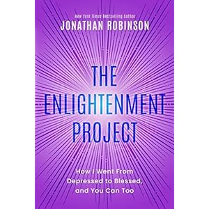The Enlightenment Project: How I Went From Depressed to Blessed, and You Can Too