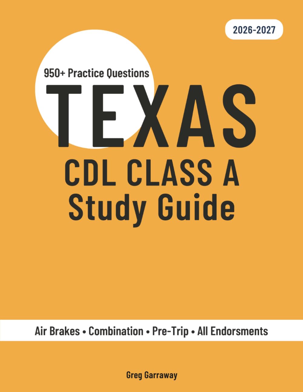Texas CDL Class A Study Guide 2026-2027: Complete Exam Prep for General Knowledge, Air Brakes, Combination Vehicles & All Endorsements — 950+ Practice Questions & 17 Full Practice Exams