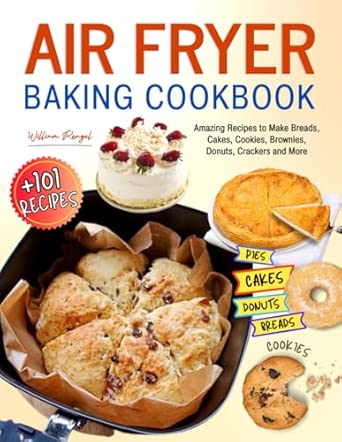 Air Fryer Baking Cookbook: +101 Amazing Recipes to Make Breads, Cakes, Cookies, Brownies, Donuts, Crackers and More. book cover