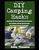 DIY Camping Hacks: Essential DIY Hacks and Survival Projects For Camping, Backpacking, Hunting, and Other Outdoor Adventures 1520971613 Book Cover