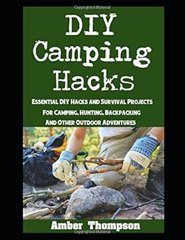 Paperback DIY Camping Hacks: Essential DIY Hacks and Survival Projects For Camping, Backpacking, Hunting, and Other Outdoor Adventures Book