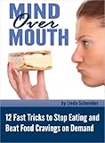 Mind Over Mouth: 12 Fast Tricks to Stop Eating and Beat Food Cravings on Demand