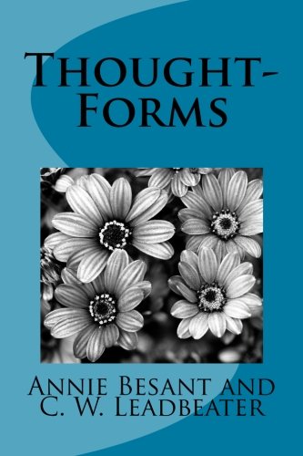 Thought-Forms by Annie Besant and C. W. Leadbeater: Thought-Forms by Annie Besant and C. W. Leadbeater