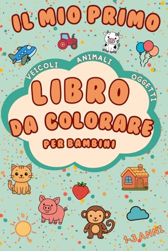 Il mio primo libro da colorare facili – 50 immagini semplici per bambini 1-3 anni: Animali, frutta e oggetti da colorare • Fun and Easy Toddler Coloring Book Ages 1-3