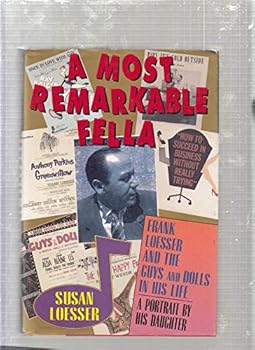 A Most Remarkable Fella: Frank Loesser and the Guys and Dolls in His Life: A Portrait by His Daughter