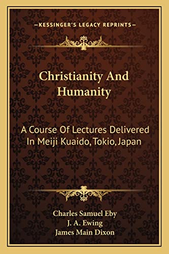 Christianity And Humanity: A Course Of Lectures Delivered In Meiji Kuaido, Tokio, Japan