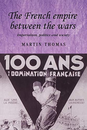 The French empire between the wars: Imperialism, politics and society (Studies in Imperialism, 56)