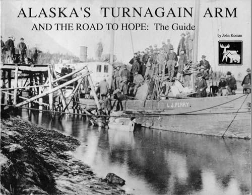 Alaska's Turnagain Arm and the Road to Hope: The Guide: The First Complete Historical Tour Guide to...