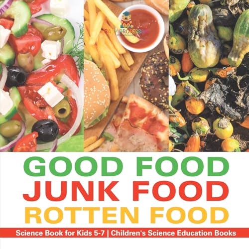 Good Food, Junk Food, Rotten Food - Science Book for Kids 5-7 Children's Science Education Books