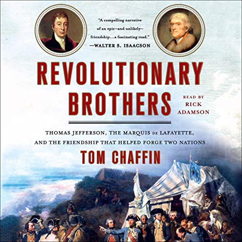 Revolutionary Brothers: Thomas Jefferson, the Marquis de Lafayette, and the Friendship That Helped Forge Two Nations
