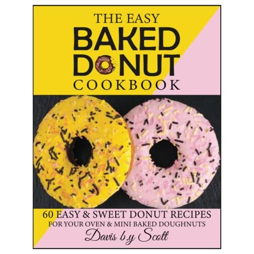 The Easy Baked Donut Cookbook: 60 Easy & Sweet Donut Recipes for Your Oven & Mini Baked Doughnuts