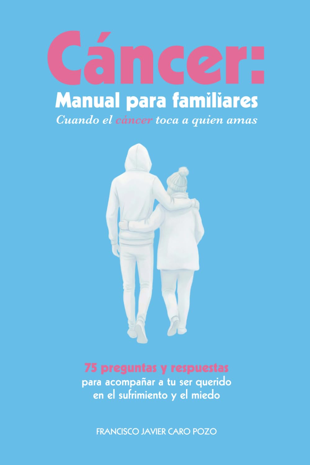Cáncer: Manual para familiares: Cuando el cáncer toca a quien amas