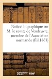  Notice biographique sur M. le comte de Vendeuvre, membre de l\'Association normande