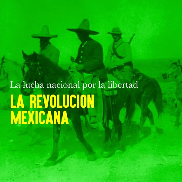 Cover art for La Revolución Mexicana: La lucha nacional por la libertad [Mexican Revolution: The National Struggle for Freedom]