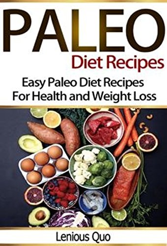 Paleo Diet Recipes Cookbook: Easy Paleo Diet Recipes for Health and Weight Loss