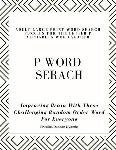 P WORD SERACH: ADULT LARGE PRINT WORD SEARCH PUZZLES FOR THE LETTER P ALPHABETS WORD SEARCH: Improving Brain With These Challenging Random Order Word For Everyone