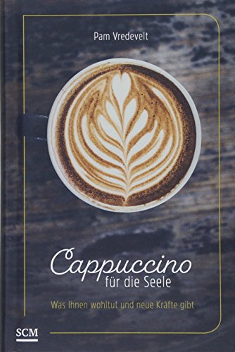 Cappuccino für die Seele: Was Ihnen wohltut und neue Kräfte gibt