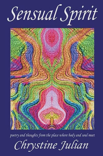Sensual Spirit...Poetry and Thoughts from the Place Where Body and Soul Meet: Poetry and Thoughts from the Place Where Body and Soul Meet