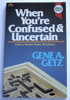 When You're Confused and Uncertain: Take a Lesson from Abraham (Biblical Renewal Series)