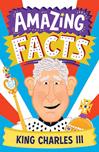 Amazing Facts King Charles Iii: A Fun Illustrated Children’S Book Packed With Stories And Trivia About The British King And The Royal Family