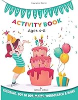 Happy Birthday Activity Book for Kids (Ages 4-8) Kids Workbook, Fun Activities and Games: Coloring, Mazes, Dot to Dot, Spot the Difference, Word Searches and More! : A Fun Workbook with Learning Activ 1657685527 Book Cover
