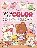 How To Color Cozy Things: A Step-by-Step Coloring Guide for Adults and Teens Featuring Adorable Patterns with Simple Practice for Relaxation
