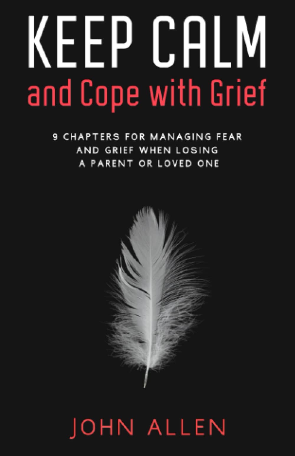 Keep Calm and Cope With Grief: 9 Chapters for Managing Fear and Grief When Losing a Parent or Loved One