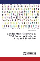 Gender Mainstreaming in NGO Sector: A Study on Brac and Shushilan 3659789941 Book Cover