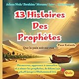  13 Histoires des Prophètes pour Enfants: Découvrez, Apprenez à Connaître et à Aimer les Prophètes, Adam (عليه السلام), Issa (عليه السلام)...... Mohammed (ﷺ), Des Leçons pour Aujourd’hui, avec Quiz