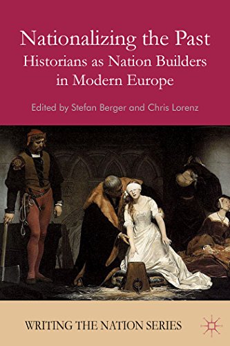 Nationalizing the Past: Historians as Nation Builders in Modern Europe (Writing the Nation)