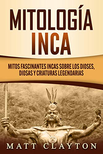 Amazon.com: Mitología Inca: Mitos fascinantes incas sobre los dioses,  diosas y criaturas legendarias (Spanish Edition) eBook : Clayton, Matt:  Tienda Kindle
