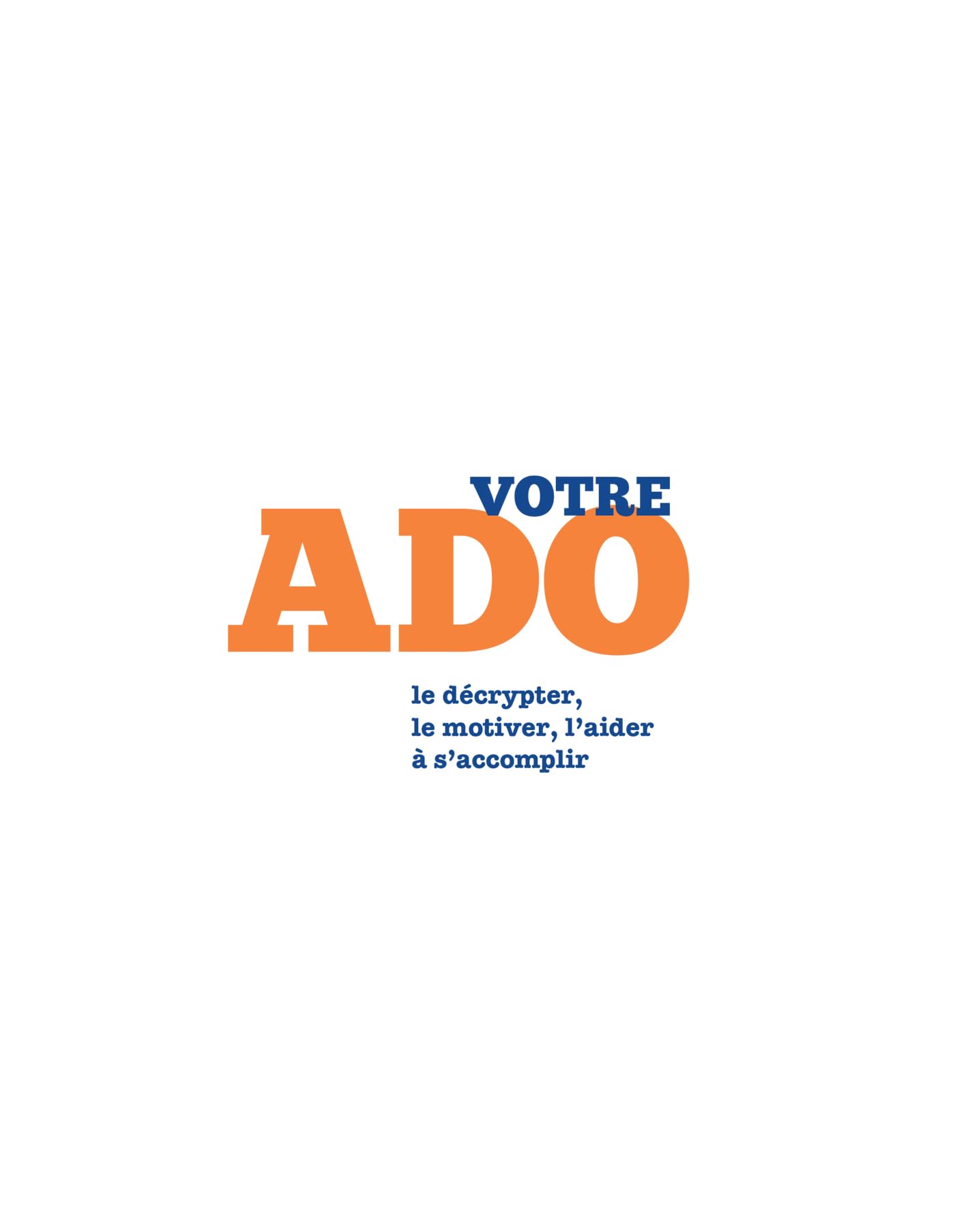 Votre Ado : le décrypter, le motiver, l'aider à s'accomplir