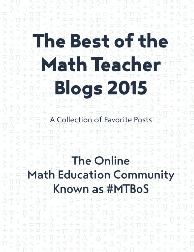 The Best of the Math Teacher Blogs 2015: A Collection of Favorite Posts ...