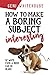 How To Make A Boring Subject Interesting: 52 Ways Even A Nerd Can Be Heard