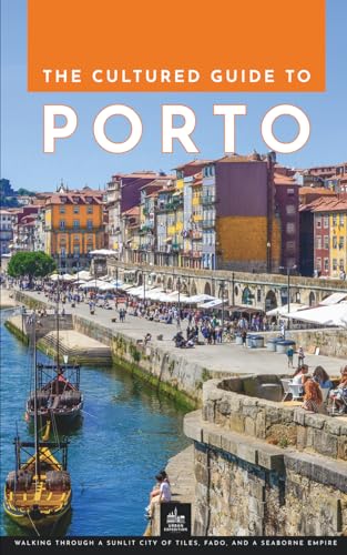 The Cultured Guide to Porto: A Portugal Travel Guide with Walking Tours, Port Wine Cellars, and Atlantic Cuisine