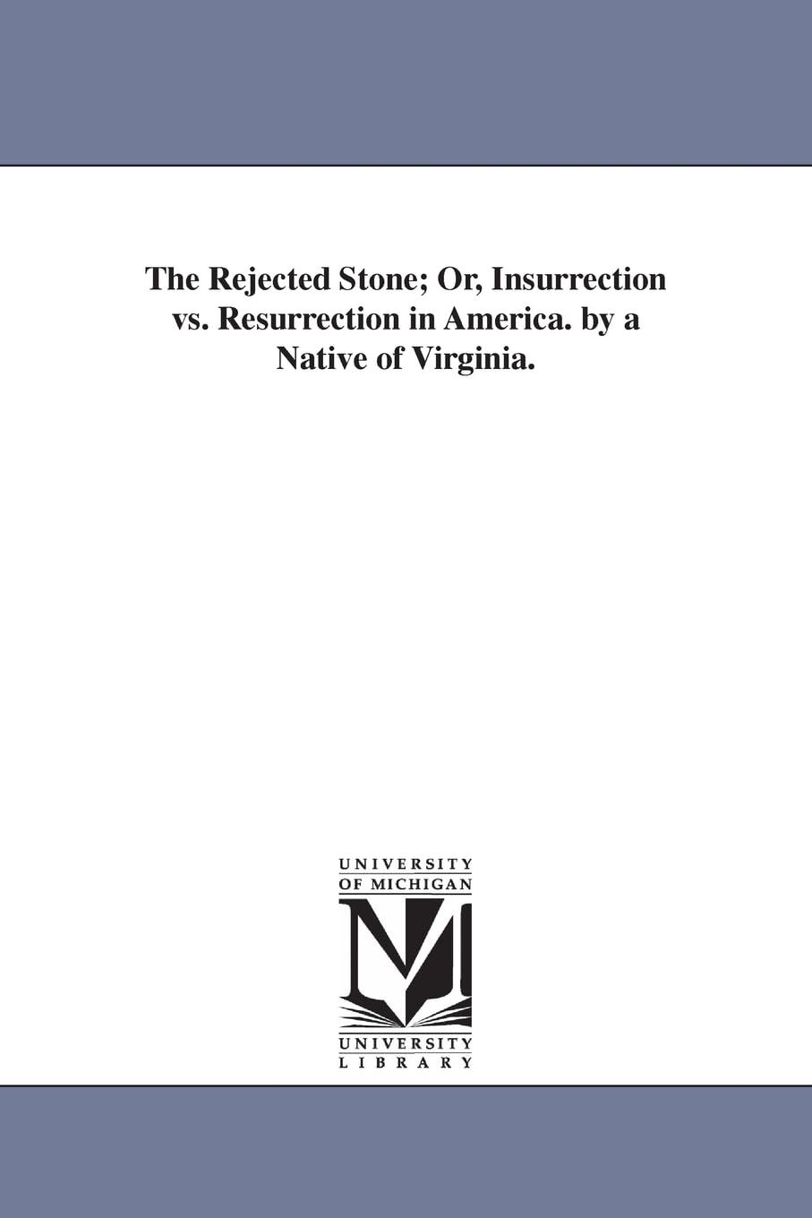 The rejected stone; or, Insurrection vs. resurrection in America. By a native of Virginia.