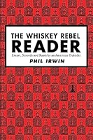 The Whiskey Rebel Reader: Essays, Screeds and Rants by an American Outsider. 1507566360 Book Cover