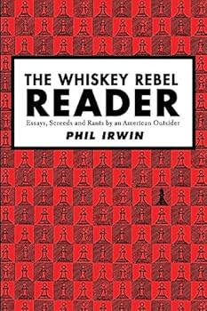 Paperback The Whiskey Rebel Reader: Essays, Screeds and Rants by an American Outsider. Book