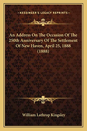 An Address On The Occasion Of The 250th Anniversary Of The Settlement Of New Haven, April 25, 1888 (1888)