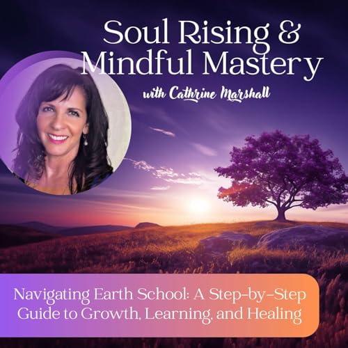E 29: Navigating Earth School: A Step-by-Step Guide to Growth, Learning, and Healing