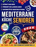 MEDITERRANE KÜCHE FÜR SENIOREN: Wissenschaftlich fundierte Rezepte für Herzgesundheit, Langlebigkeit und geistige Fitness – mit 30-tägigem entzündungsarmem Ernährungsplan zur Gewichtskontrolle