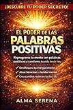 El Poder de las Palabras Positivas: Transforma tu vida, desbloquea tu...