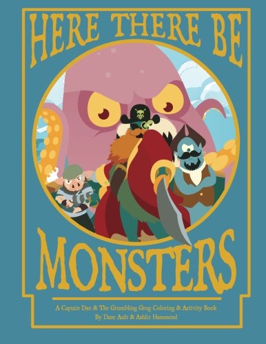 Here There Be Monsters: A Captain Dan & The Grumbling Grog Pirate Monster Coloring Book