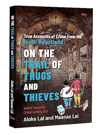 On The Trail of Thugs and Thieves - True Accounts of Crime from the Hindi Heartland (Detective  non-