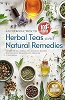 An Introduction to Herbal Teas and Natural Remedies: Discover 100+ Herbal Tea Infusion Recipes for Holistic Healing and Greater Well-Being (Herbalism and Natural Remedies for Beginners) B0CQFTCS38 Book Cover