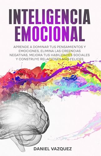 Inteligencia Emocional: Aprende a Dominar Tus Pensamientos y Emoc...