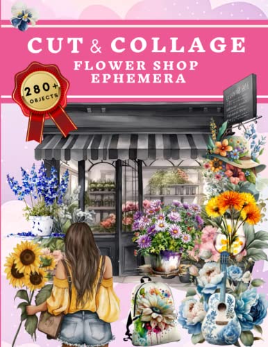 Cut and Collage Flower Shop Ephemera Book: High Quality Images Of Florist For Paper Crafts, Scrapbooking, Mixed Media, Junk Journals, Decorative Art, Artist Trading Cards, and More.